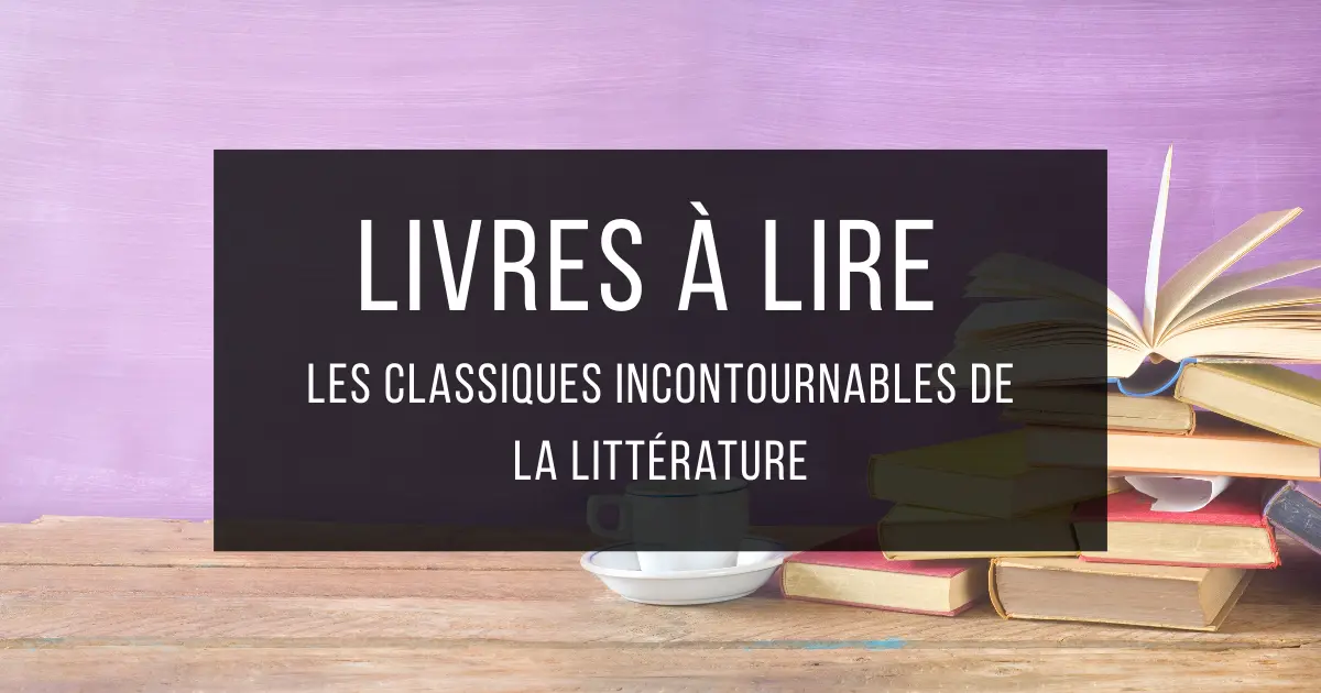 Livres à lire - les classiques incontournables de la littérature